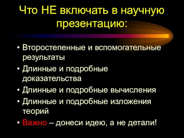 Что НЕ включать в научную презентацию: Второстепенные и вспомогательные результаты Длинные и