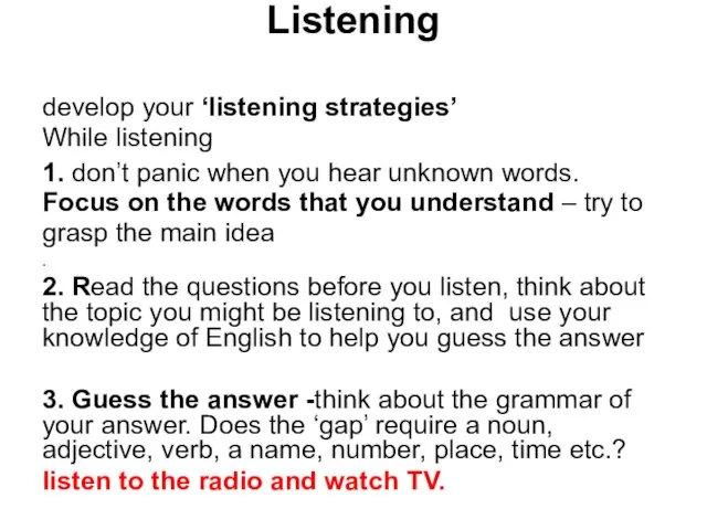 Listening develop your ‘listening strategies’ While listening 1. don’t panic when you