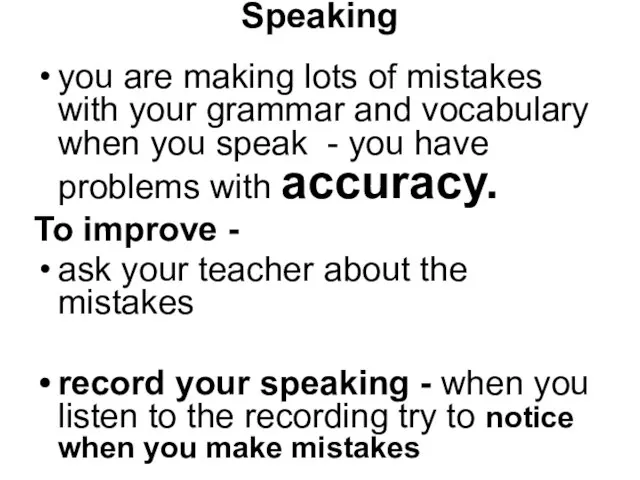 Speaking you are making lots of mistakes with your grammar and vocabulary