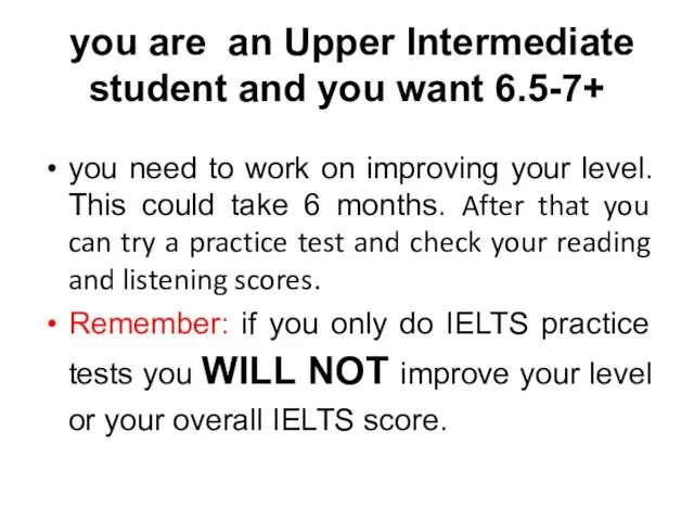 you are an Upper Intermediate student and you want 6.5-7+ you need