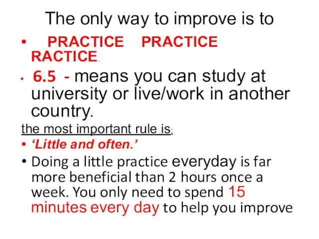 The only way to improve is to PRACTICE PRACTICE RACTICE. 6.5 -