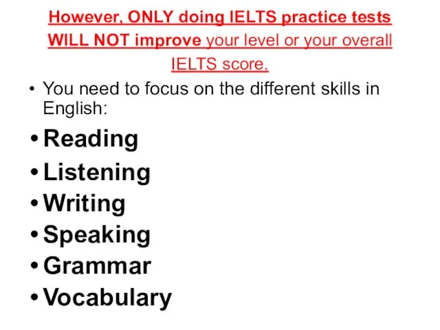 However, ONLY doing IELTS practice tests WILL NOT improve your level or