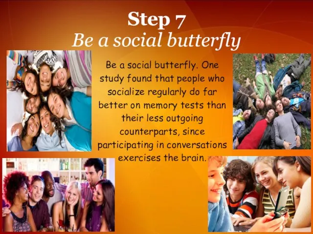 Step 7 Be a social butterfly Be a social butterfly. One study