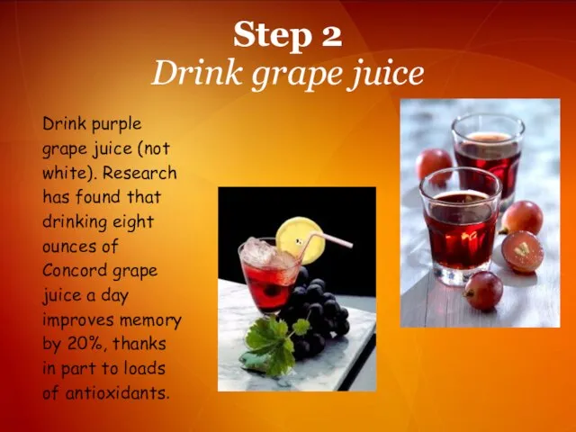 Drink purple grape juice (not white). Research has found that drinking eight