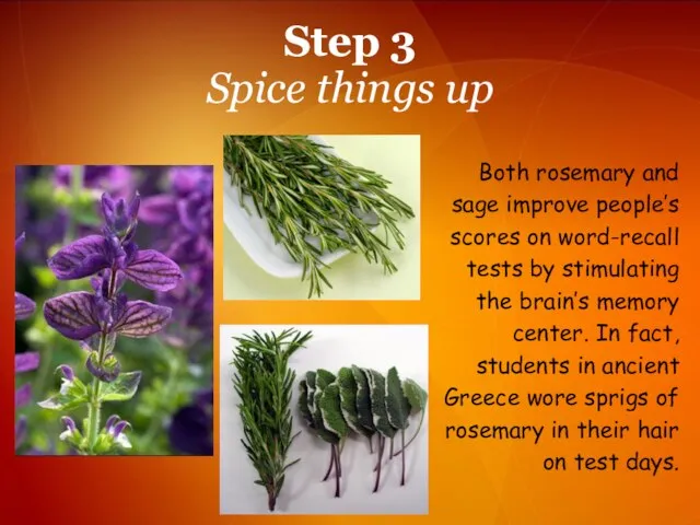 Both rosemary and sage improve people’s scores on word-recall tests by stimulating