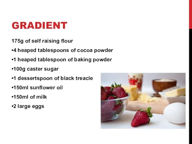 GRADIENT 175g of self raising flour •4 heaped tablespoons of cocoa powder