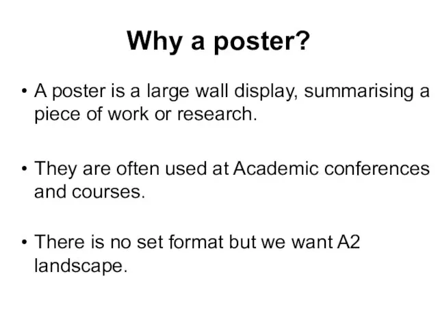 Why a poster? A poster is a large wall display, summarising a