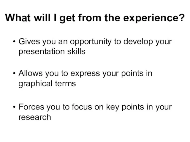 What will I get from the experience? Gives you an opportunity to