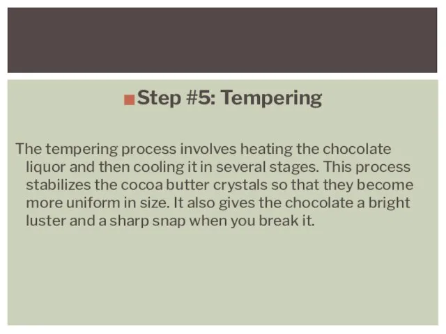 Step #5: Tempering The tempering process involves heating the chocolate liquor and