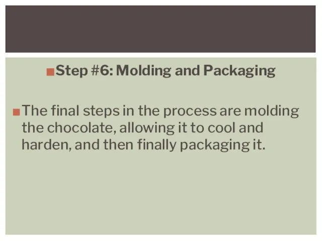 Step #6: Molding and Packaging The final steps in the process are