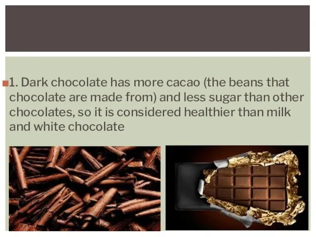 1. Dark chocolate has more cacao (the beans that chocolate are made