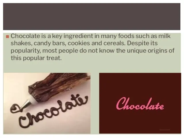 Chocolate is a key ingredient in many foods such as milk shakes,