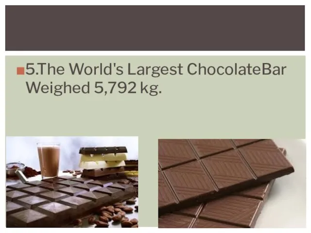 5.The World's Largest ChocolateBar Weighed 5,792 kg.