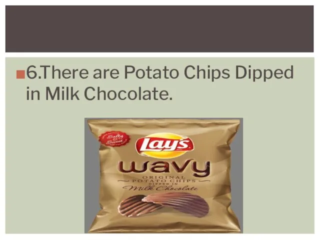 6.There are Potato Chips Dipped in Milk Chocolate.