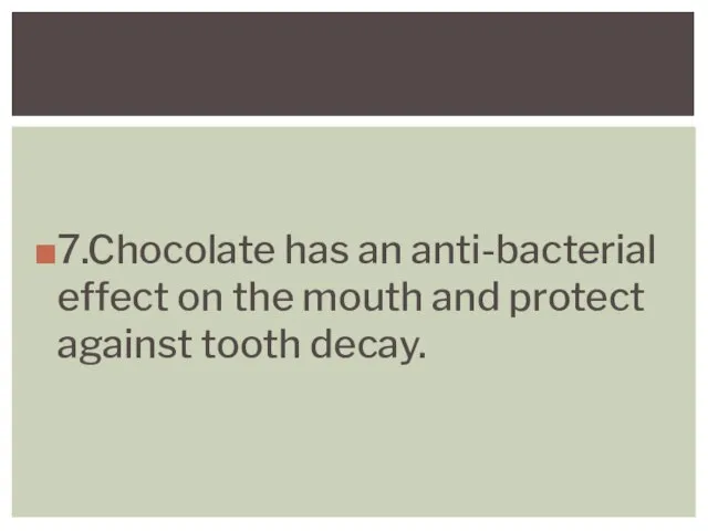 7.Chocolate has an anti-bacterial effect on the mouth and protect against tooth decay.