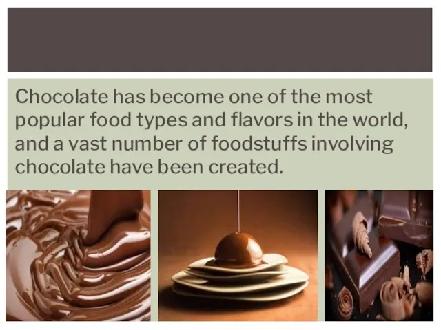 Chocolate has become one of the most popular food types and flavors