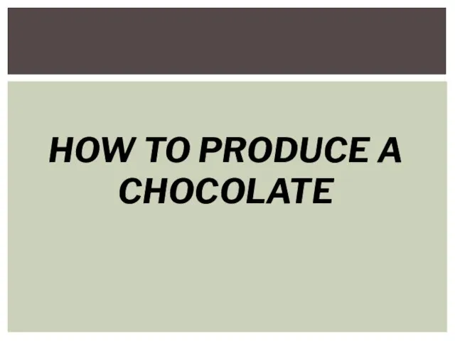 HOW TO PRODUCE A CHOCOLATE