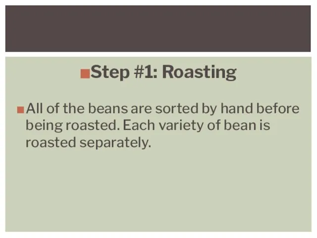 Step #1: Roasting All of the beans are sorted by hand before