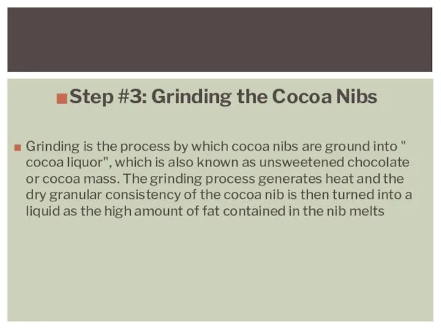 Step #3: Grinding the Cocoa Nibs Grinding is the process by which