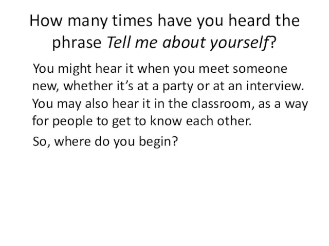 How many times have you heard the phrase Tell me about yourself?