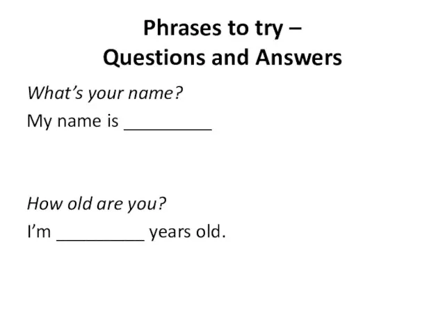 Phrases to try – Questions and Answers What’s your name? My name