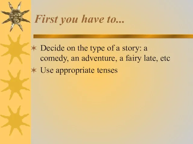 First you have to... Decide on the type of a story: a