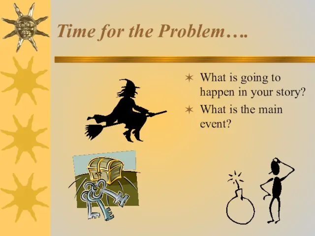 Time for the Problem…. What is going to happen in your story?