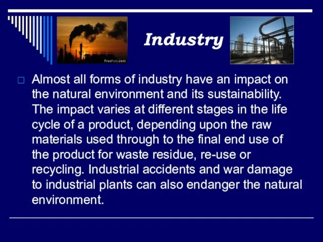 Industry Almost all forms of industry have an impact on the natural