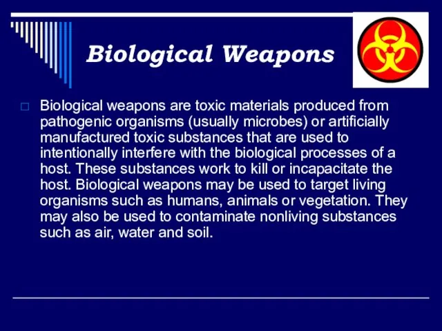 Biological Weapons Biological weapons are toxic materials produced from pathogenic organisms (usually