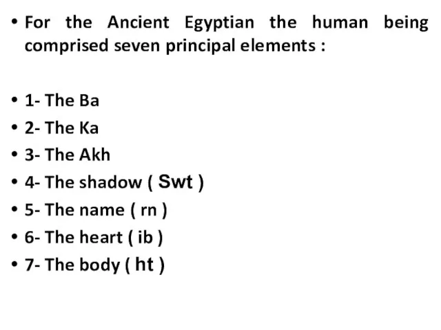 For the Ancient Egyptian the human being comprised seven principal elements :