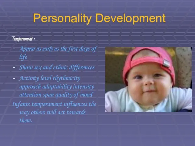 Personality Development Temperament : Appear as early as the first days of