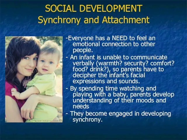 SOCIAL DEVELOPMENT Synchrony and Attachment -Everyone has a NEED to feel an