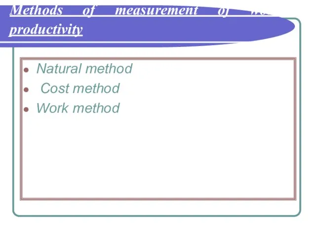 Methods of measurement of work productivity Natural method Cost method Work method