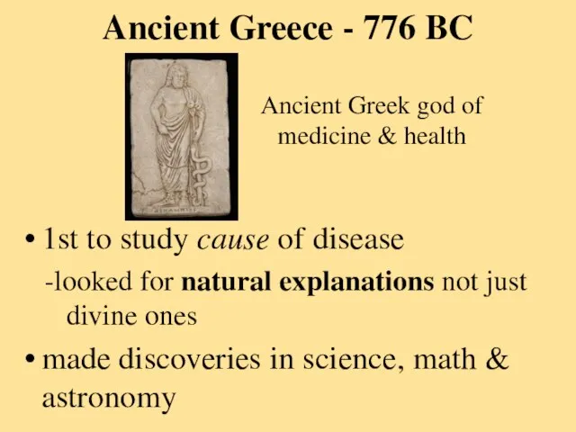 Ancient Greece - 776 BC 1st to study cause of disease -looked