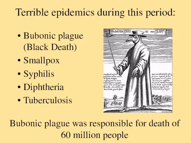 Terrible epidemics during this period: Bubonic plague (Black Death) Smallpox Syphilis Diphtheria