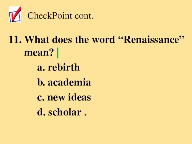 11. What does the word “Renaissance” mean? ⎢ a. rebirth b. academia