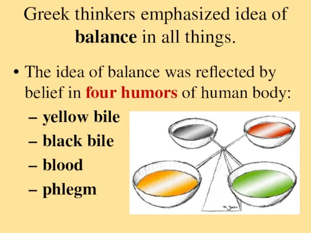 Greek thinkers emphasized idea of balance in all things. The idea of
