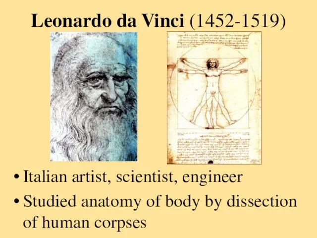 Leonardo da Vinci (1452-1519) Italian artist, scientist, engineer Studied anatomy of body