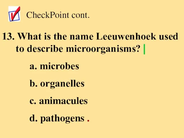 CheckPoint cont. 13. What is the name Leeuwenhoek used to describe microorganisms?