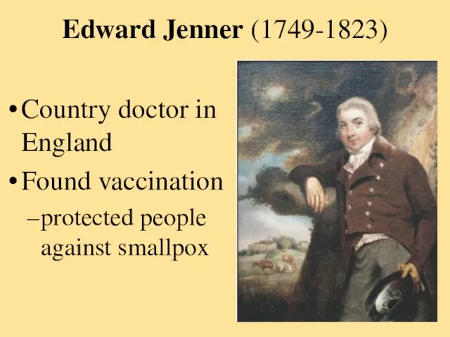 Edward Jenner (1749-1823) Country doctor in England Found vaccination protected people against smallpox