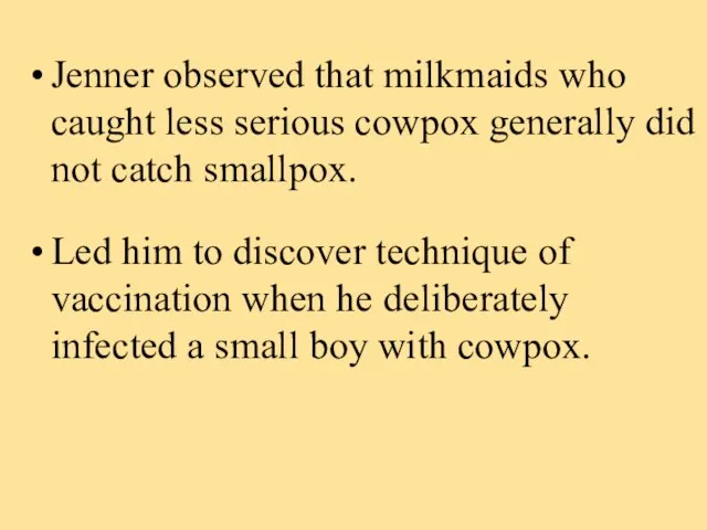 Jenner observed that milkmaids who caught less serious cowpox generally did not