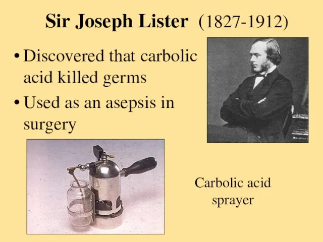 Sir Joseph Lister (1827-1912) Discovered that carbolic acid killed germs Used as