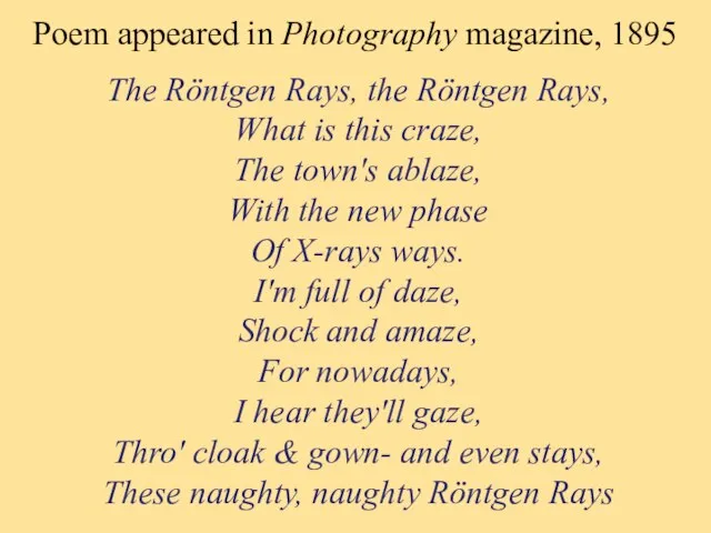 Poem appeared in Photography magazine, 1895 The Röntgen Rays, the Röntgen Rays,