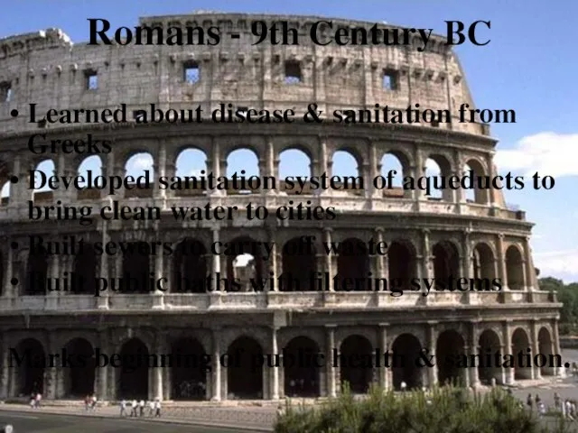 Romans - 9th Century BC Learned about disease & sanitation from Greeks