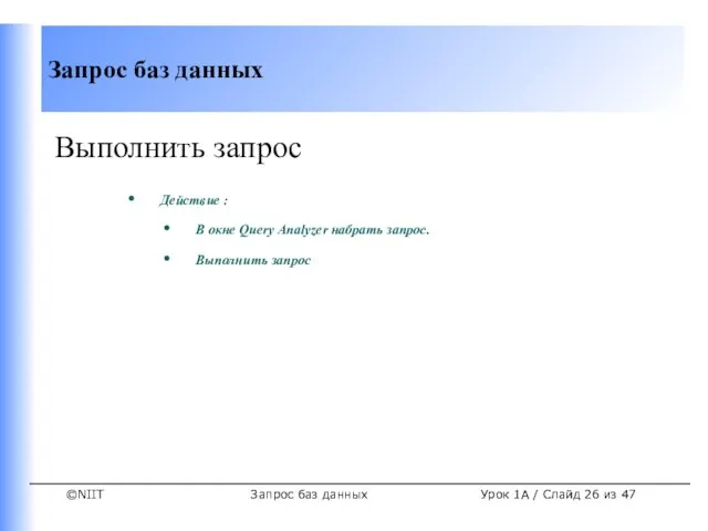 Запрос баз данных Урок 1A / Слайд из 47 Выполнить запрос Действие