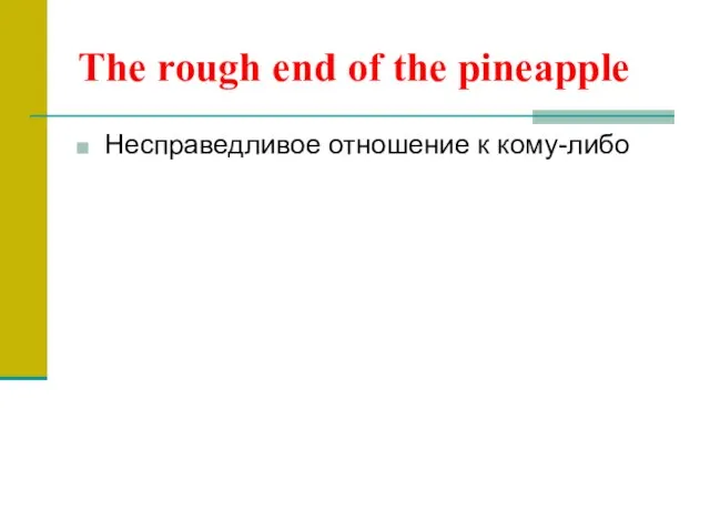 The rough end of the pineapple Несправедливое отношение к кому-либо