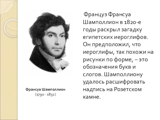 Француз Франсуа Шамполлион в 1820-е годы раскрыл загадку египетских иероглифов. Он предположил,