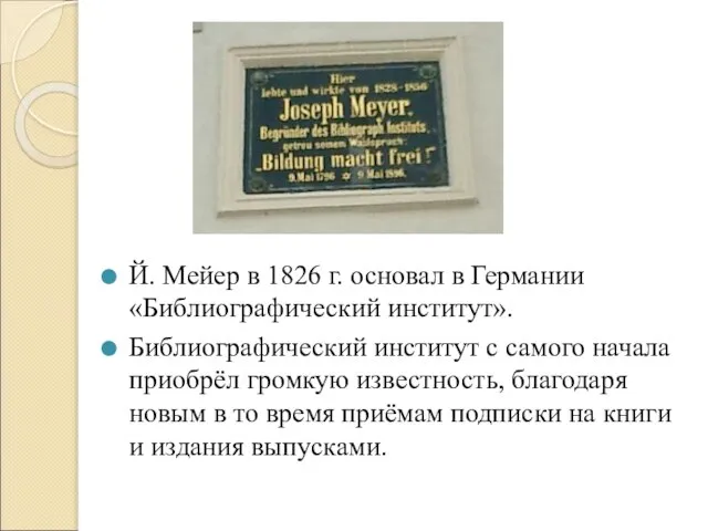 Й. Мейер в 1826 г. основал в Германии «Библиографический институт». Библиографический институт