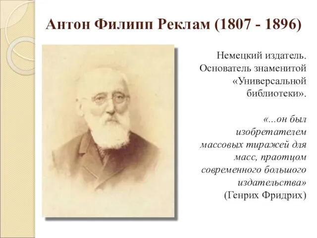 Антон Филипп Реклам (1807 - 1896) Немецкий издатель. Основатель знаменитой «Универсальной библиотеки».