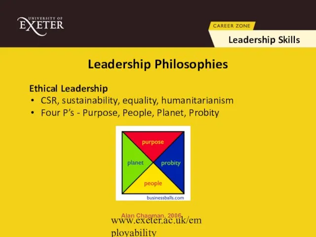 www.exeter.ac.uk/employability Ethical Leadership CSR, sustainability, equality, humanitarianism Four P’s - Purpose, People,